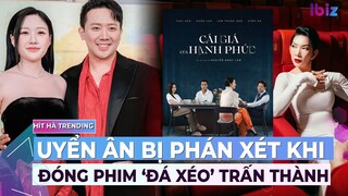 Uyển Ân bị phán xét khi đóng phim ‘đá xéo’ Trấn Thành, NSX chính thức lên tiếng | Ibiz