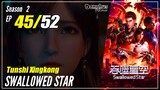 【Tunshi Xingkong】 S2 EP 45 (71) - Swallowed Star | Donghua Sub Indo - 1080P
