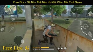 Free Fire Sẽ Như Thế Nào Khi Giả Chim Mồi Troll Game p10