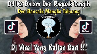 DJ KA DALAM DEN RAGUAK TANGIH | DJ DEN BANSAIK MANGKO TABUANG VIRAL TIK TOK TERBARU 2023 !