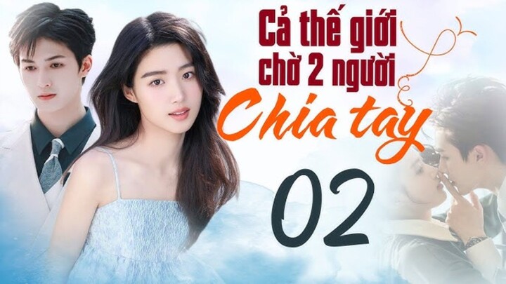 Cả Thế Giới Chờ Hai Người Chia Tay Tập 2 | Phim Ngôn Tình Trung Quốc Hay Mới Nhất 2023 | TV360