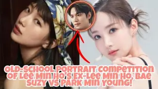 Old-school Portrait Competition of Lee Min Ho's Ex-Lee Min Ho, Bae Suzy vs Park Min Young!