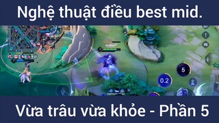 Nghệ thuật điều best mid vừa trâu vừa khỏe #5