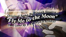 "FLY ME TO THE MOON" Frank Sinatra 🌒 Duet Cover By LAXURCS & AUSHAV [91 Days AMV + Lyric Video]