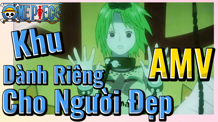 [Đảo Hải Tặc] AMV | Khu Dành Riêng Cho Người Đẹp