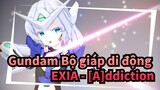 [Gundam Bộ giáp di động/MMD] EXIA - [A]ddiction