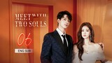 🇨🇳 Meet With Two Souls (2023) | Episode 6 | Eng Sub | ( 你是我的漫天繁星 第06集 )