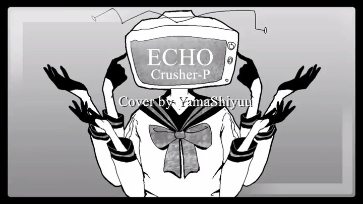 Echo - by CrusherP/ Cover by YamaShiyuu