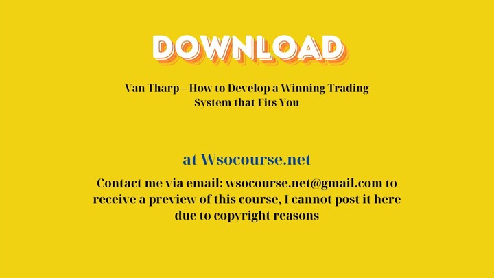 Van Tharp – How to Develop a Winning Trading System that Fits You – Free Download Courses