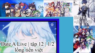 Hẹn hò với tinh linh | Date A Live | tập 12 | 1/2 | tập cuối | lồng tiến việt