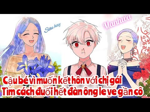 Review Truyện :Cậu bé vì muốn kết hôn với chị gái ,nên tìm cách đuổi hết đàn ông dám lại gần tán cô