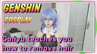 [Genshin Impact COSPLAY] Ganyu teaches you how to remove hair