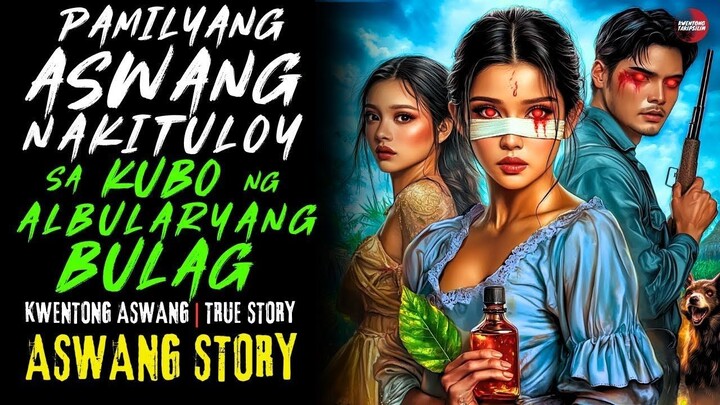PAMILYANG ASWANG NAKITULOY SA KUBO NG ALBULARYANG BULAG | Kwentong Aswang | True Story | 05/02/2025