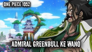 SPOILER OP 1052 !! EDANN, ADMIRAL GREENBULL DATANG KEWANO | GUGURNYA 2 KESATRIA ( ONE PIECE )