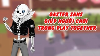 Gaster Sans giúp người chơi trong Play Together I GHTG TRUYỆN