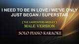 I NEED TO BE IN LOVE / WE'VE ONLY JUST BEGAN / SUPERSTAR ( MALE VERSION ) ( CARPENTERS MEDLEY )