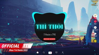 THÌ THÔI  T-Passion x TVK x BEO2K Remix | EDM TikTok Hay 2022 ♫ BXH Nhạc Trẻ Remix Hay Nhất