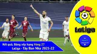 Kết quả Bóng đá Vòng 27 Giải VĐQG Tây Ban Nha LaLiga 2021-22, Bảng xếp hạng