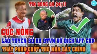 CỰC NÓNG: LÀO TUYÊN BỐ HẠ ĐTVN ĐỂ VÔ ĐỊCH AFF CUP, THẦY PARK CHỐT THỦ MÔN BẮT CHÍNH CHO ĐT VIỆT NAM