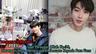 Ultah Ke-30 Tahun, Hwang In Yeop Mengucapkan Sesuatu Kepada Para Fans❗