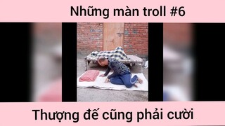 Những màn troll hài gắt p6