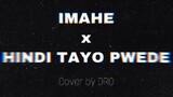 IMAHE x HINDI TAYO PWEDE | Cover by DRO