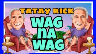 TATAY RICK:WAG NA WAG