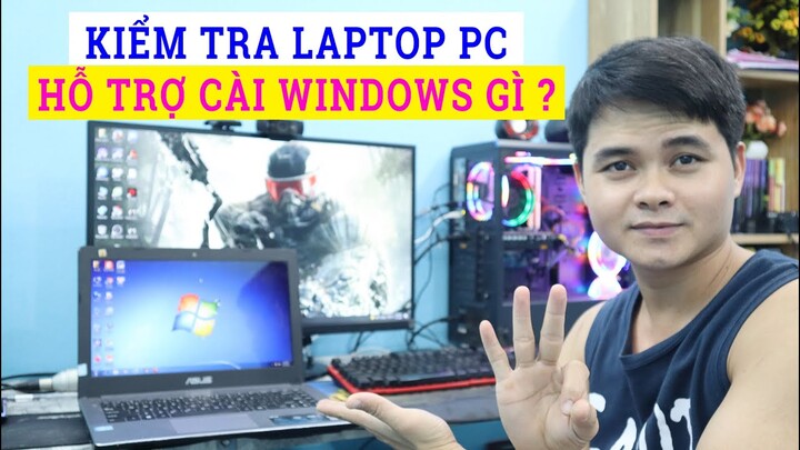 Kiểm Tra Laptop PC Hỗ Trợ Cài Windows Gì ? Hướng Dẫn Check Xem Laptop & PC Hỗ Trợ Cài Windows Mấy ?