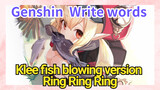 [Genshin Impact Write words] Klee fish blowing version [Ring Ring Ring]