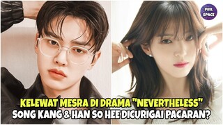 WOW!! SONG KANG DAN HAN SO HEE DICURIGAI BERKENCAN KARENA KELEWAT MESRA DI DRAMA NEVERTHELESS!