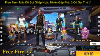 Free fire - Mặc Đồ Bot Ghép Ngẫu Nhiên Gặp Phải 3 Cô Gái Thú vị p3