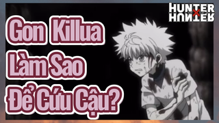 Gon Killua Làm Sao Để Cứu Cậu?