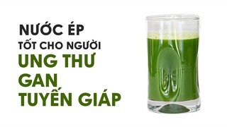 Nước ép tốt cho máu, tim mạch, cho người bị bệnh ung thư, gan, tuyến giáp