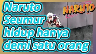 Naruto Seumur hidup hanya demi satu orang