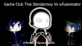 Gacha Club Thai Slendermuy Vs แก็งanimator เกรียนคุงการ์ตูนแอนิเมชัน