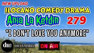 ILOCANO COMEDY DRAMA | I DON'T LOVE YOU ANYMORE | ANIA LA KETDIN 279 | NEW UPLOAD