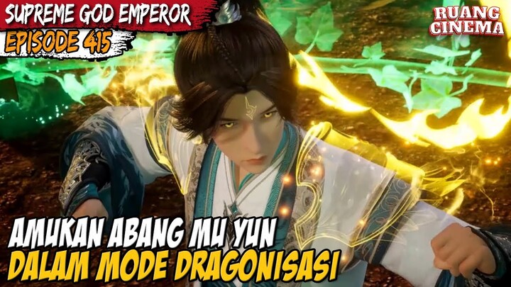 MU YUN MODE NAGA MALAH SEMAKIN BERNAFSU - Supreme God Emperor Episode 415