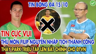 TIN CỰC VUI: THỦ MÔN FILIP NGUYỄN NHẬP TỊCH THÀNH CÔNG, THẦY PARK TRIỆU TẬP LÊN BẮT CHÍNH CHO ĐTVN