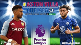 NGOẠI HẠNG ANH | Trực tiếp Aston Villa vs Chelsea (0h30 ngày 27/12) K+SPORTS 1. NHẬN ĐỊNH BÓNG ĐÁ