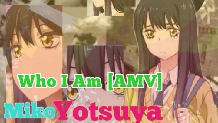 Who I Am - [AMV] - Miko Yotsuya