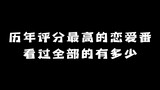 历年(2010年—2022年)评分最高的恋爱番：看过全部的有多少？