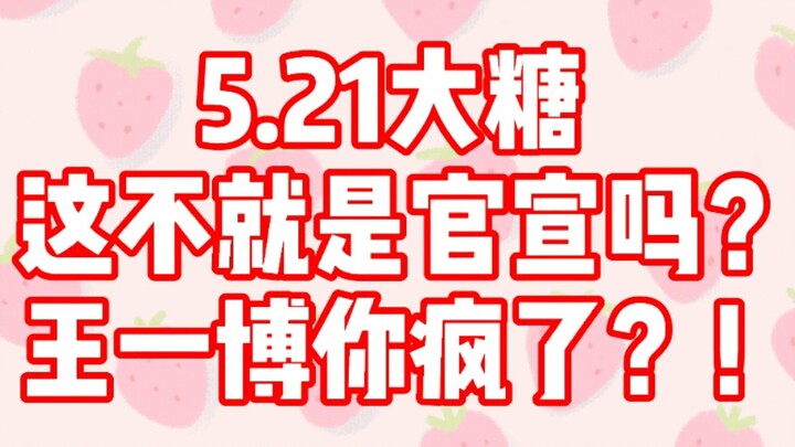 [Bojun Yixiao] 521 Sugar, đây không phải là thông báo chính thức sao! Vương Nhất Bác, anh điên à? ! 