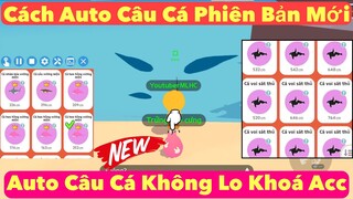 Play Together | Cách Auto Câu Cá Phiên Bản Mới 1.25.0 Không Bao Giờ Khóa Acc - 1 Ngày Kiếm 60.000$