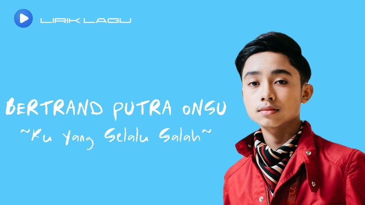 BERTRAND PUTRA ONSU - KU YANG SELALU SALAH|LIRIK