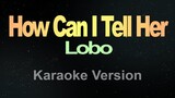 How Can I Tell Her - Lobo (Karaoke)