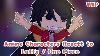 Anime Characters React to Monkey D. Luffy / React to One Piece | WIP | (Little Bit of Joyboy)