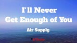 I'll Never Get Enough of You - Air Supply (Lyrics)