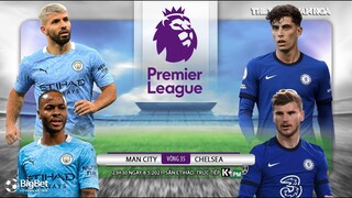 [NHẬN ĐỊNH BÓNG ĐÁ] Man City - Chelsea (23h30 ngày 8/5). Vòng 35 giải Ngoại hạng Anh. Trực tiếp K+PM