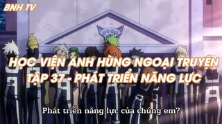 HỌC VIỆN ANH HÙNG NGOẠI TRUYỆNTẬP 37 - PHÁT TRIỂN NĂNG LỰC