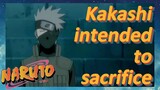 Kakashi intended to sacrifice